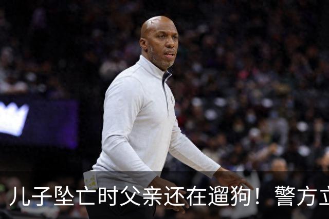 儿子坠亡时父亲还在遛狗！警方立案，母亲曝光铁证，果然有阴谋
