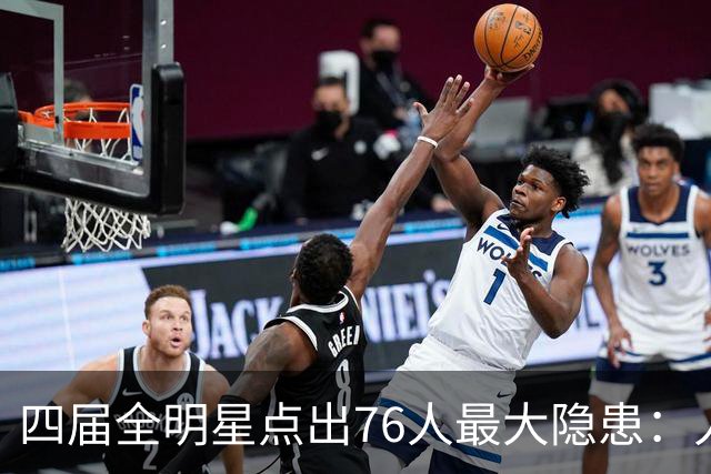 四届全明星点出76人最大隐患：人多球只有一个